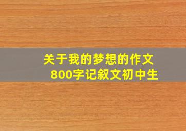 关于我的梦想的作文800字记叙文初中生