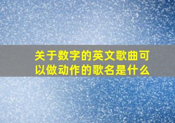 关于数字的英文歌曲可以做动作的歌名是什么