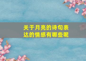 关于月亮的诗句表达的情感有哪些呢