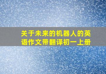 关于未来的机器人的英语作文带翻译初一上册