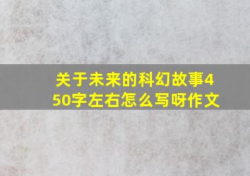 关于未来的科幻故事450字左右怎么写呀作文