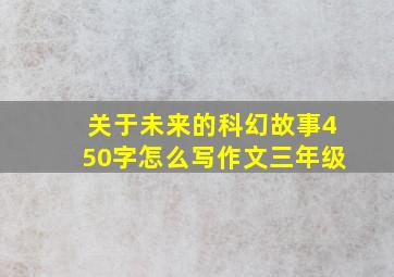 关于未来的科幻故事450字怎么写作文三年级