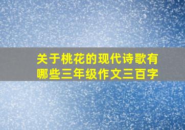 关于桃花的现代诗歌有哪些三年级作文三百字