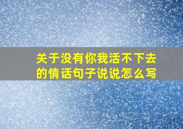 关于没有你我活不下去的情话句子说说怎么写