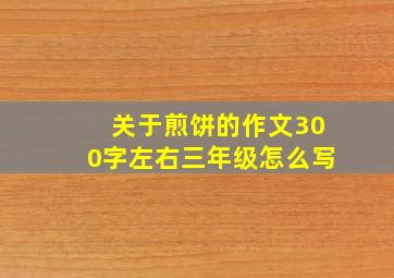 关于煎饼的作文300字左右三年级怎么写