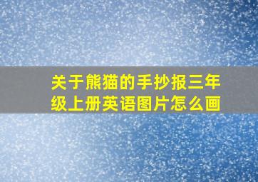 关于熊猫的手抄报三年级上册英语图片怎么画