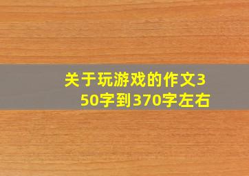 关于玩游戏的作文350字到370字左右