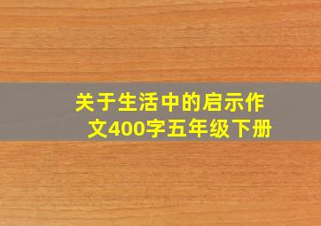 关于生活中的启示作文400字五年级下册