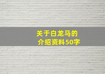 关于白龙马的介绍资料50字