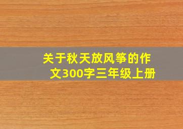 关于秋天放风筝的作文300字三年级上册