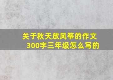 关于秋天放风筝的作文300字三年级怎么写的