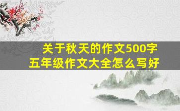 关于秋天的作文500字五年级作文大全怎么写好