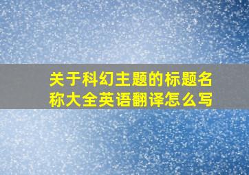 关于科幻主题的标题名称大全英语翻译怎么写