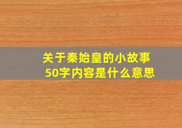 关于秦始皇的小故事50字内容是什么意思