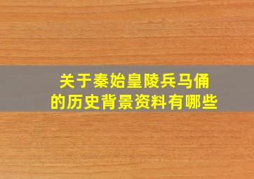 关于秦始皇陵兵马俑的历史背景资料有哪些