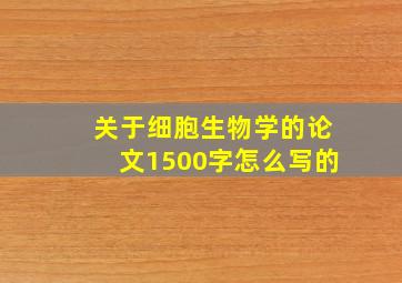 关于细胞生物学的论文1500字怎么写的