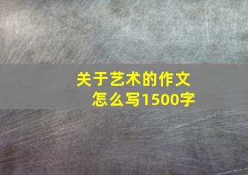 关于艺术的作文怎么写1500字