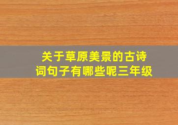 关于草原美景的古诗词句子有哪些呢三年级