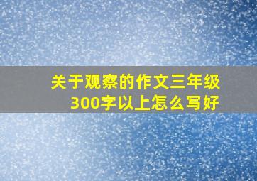 关于观察的作文三年级300字以上怎么写好