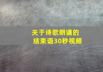 关于诗歌朗诵的结束语30秒视频