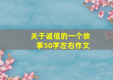 关于诚信的一个故事50字左右作文