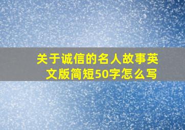 关于诚信的名人故事英文版简短50字怎么写