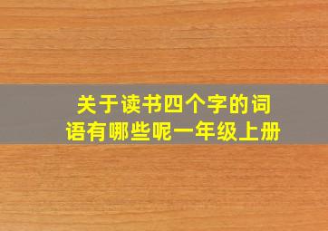 关于读书四个字的词语有哪些呢一年级上册