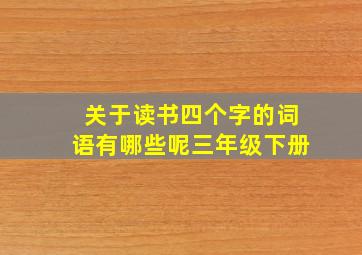 关于读书四个字的词语有哪些呢三年级下册