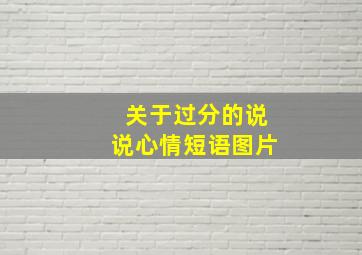 关于过分的说说心情短语图片