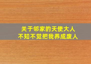 关于邻家的天使大人不知不觉把我养成废人