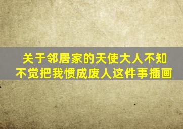 关于邻居家的天使大人不知不觉把我惯成废人这件事插画