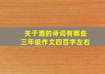 关于酒的诗词有哪些三年级作文四百字左右