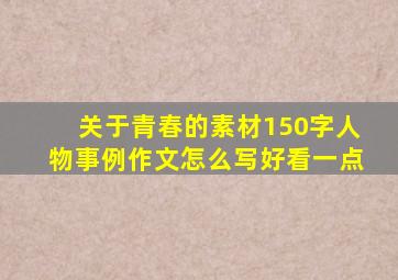 关于青春的素材150字人物事例作文怎么写好看一点