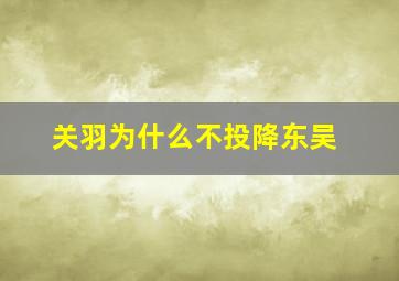 关羽为什么不投降东吴