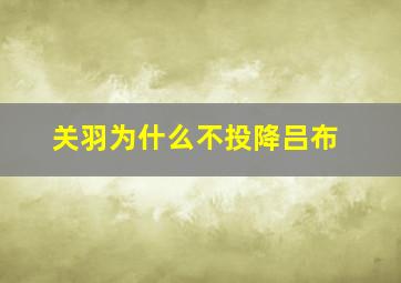 关羽为什么不投降吕布