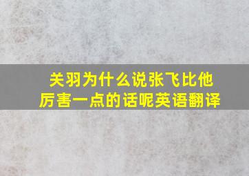 关羽为什么说张飞比他厉害一点的话呢英语翻译