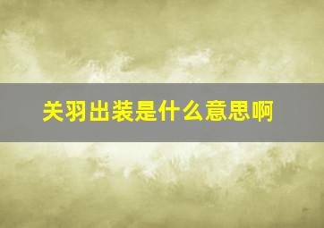 关羽出装是什么意思啊