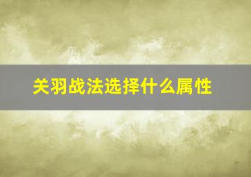 关羽战法选择什么属性