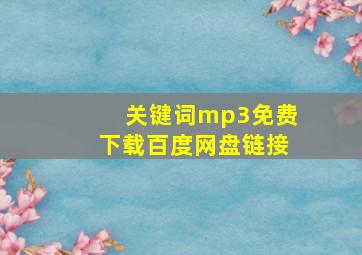 关键词mp3免费下载百度网盘链接