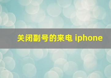 关闭副号的来电 iphone