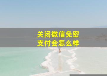 关闭微信免密支付会怎么样