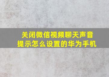 关闭微信视频聊天声音提示怎么设置的华为手机