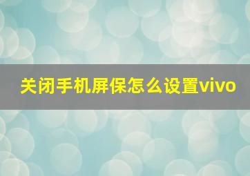 关闭手机屏保怎么设置vivo