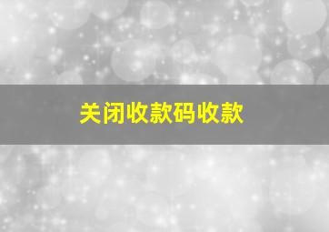 关闭收款码收款