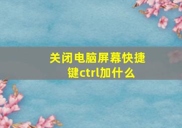 关闭电脑屏幕快捷键ctrl加什么