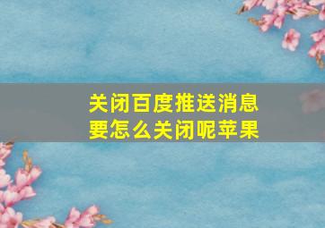 关闭百度推送消息要怎么关闭呢苹果