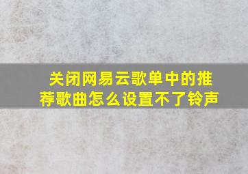 关闭网易云歌单中的推荐歌曲怎么设置不了铃声