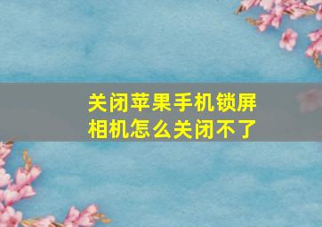 关闭苹果手机锁屏相机怎么关闭不了