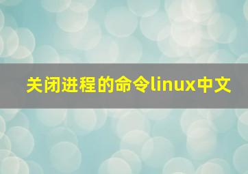 关闭进程的命令linux中文