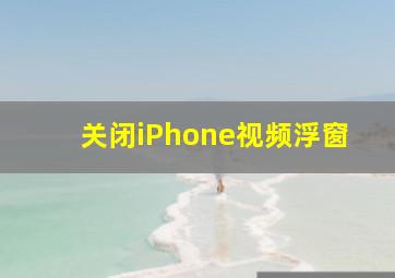 关闭iPhone视频浮窗